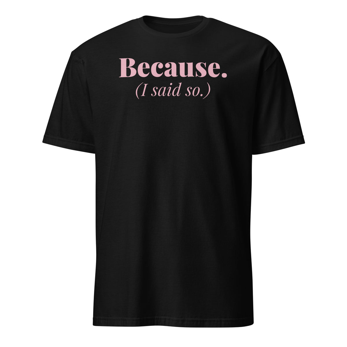 Because I Said So tee in Black, front print