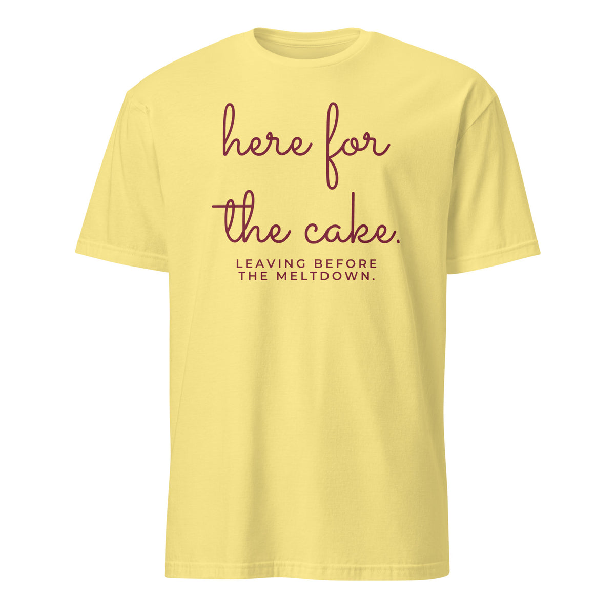 Here for the Cake. Leaving Before the Meltdown. tee in Cornsilk, front print