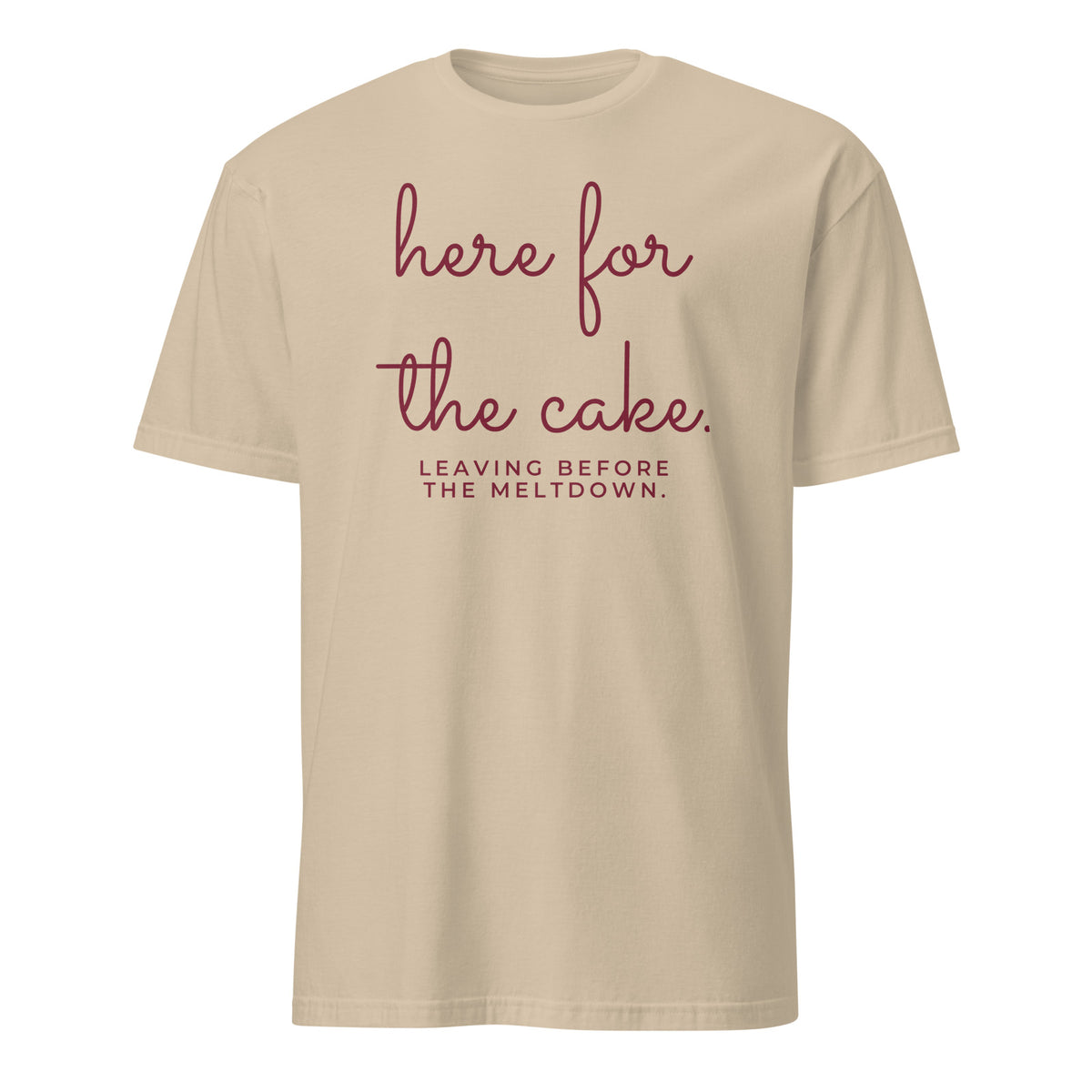 Here for the Cake. Leaving Before the Meltdown. tee in Sand, front print