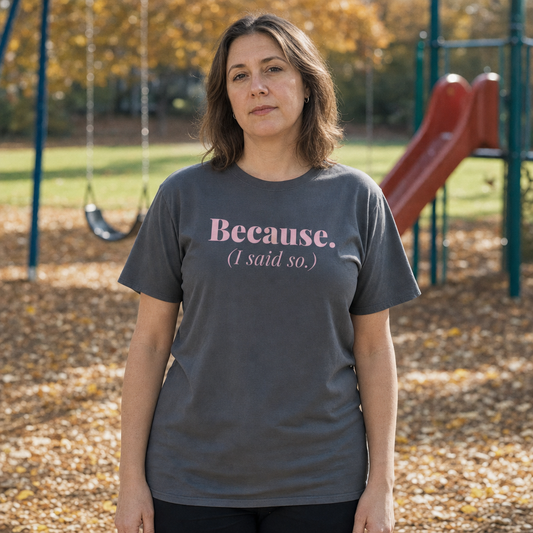 Because I Said So tee worn as a gift, charcoal