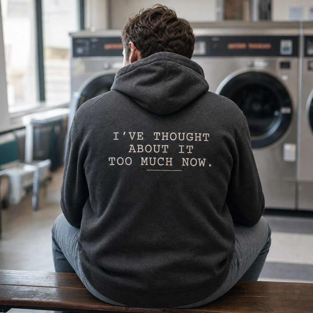 I've Thought About It Too Much Now Hoodie