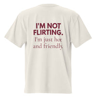 I’m Not Flirting, I’m Just Hot and Friendly — Oversized T-Shirt