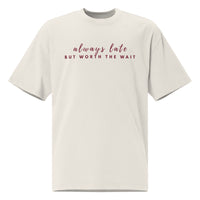 Always Late But Worth The Wait — Oversized T-Shirt