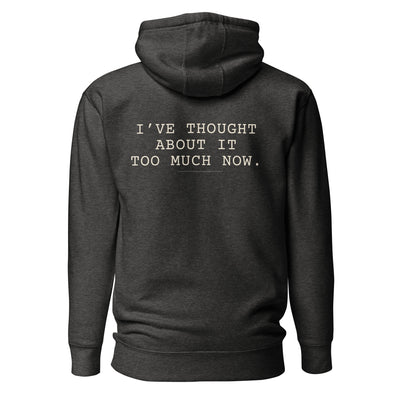 I've Thought About It Too Much Now Hoodie